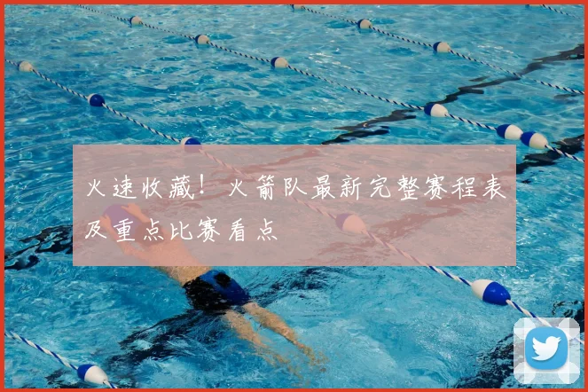 火速收藏！火箭队最新完整赛程表及重点比赛看点