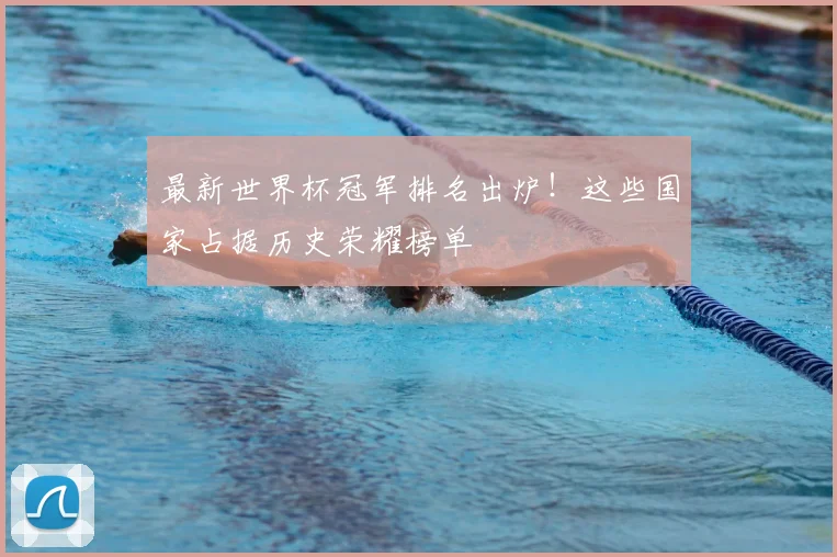 最新世界杯冠军排名出炉！这些国家占据历史荣耀榜单